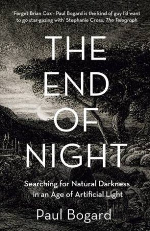 The End of Night: Searching for Natural Darkness in an Age of ArtificialLight by Paul Bogard