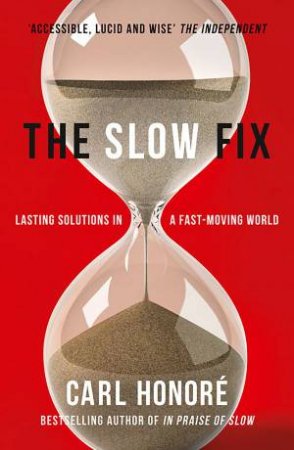 The Slow Fix: Lasting Solutions in a Fast-Moving World by Carl Honore