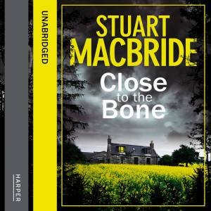 Close to the Bone (Unabridged Edition) by Stuart MacBride