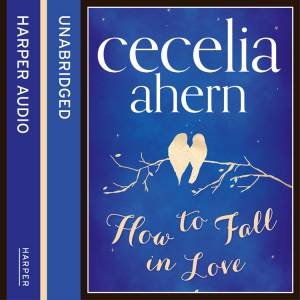 How to Fall in Love [Unabridged Edition] by Cecelia Ahern