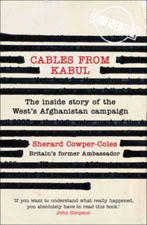 Cables From Kabul: Britain's Afghan Envoy 2007-2010 by Sherard Cowper-Coles