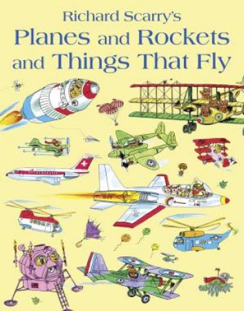 Planes And Rockets And Things That Fly by Richard Scarry