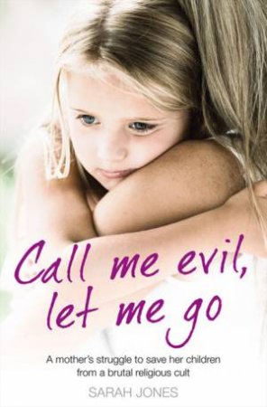 Call Me Evil, Let Me Go by Sarah Jones