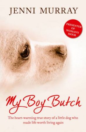 My Boy Butch: The Heart-warming True Story of a Little Dog Who Made LifeWorth Living Again by Jenni Murray