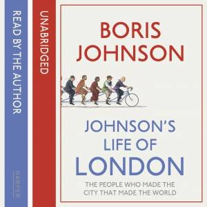 Johnson's Life Of London: The People Who Made The City That Made TheWorld [unabridged Edition] 10/700 by Boris Johnson