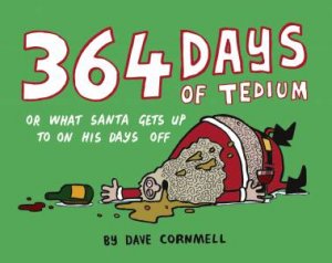 364 Days of Tedium: Or What Santa Gets Up To On His Days Off by Dave Cornmell