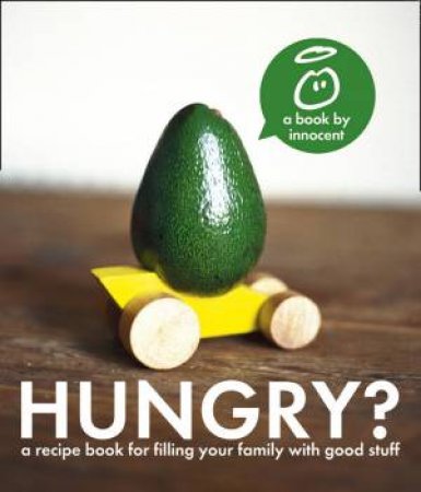 Hungry?: The Innocent Recipe Book for Filling Your Family with Good Stuff by Innocent