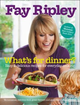 What's For Dinner: Easy and Delicious Recipes for Everyday Cooking by Fay Ripley