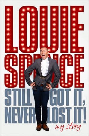 Still Got It, Never Lost It: My Story by Louie Spence