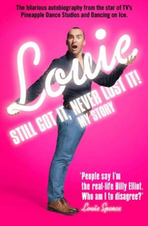 Still Got It, Never Lost It! The Hilarious Autobiography from the Starof TV's Pineapple Dance Studios and Dancing on Ice by Louie Spence