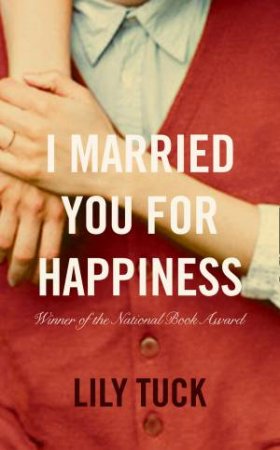 I Married You For Happiness by Lily Tuck