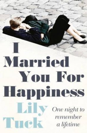 I Married You For Happiness by Lily Tuck