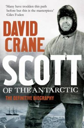 Scott of the Antarctic: The Definitive Biography by David Crane