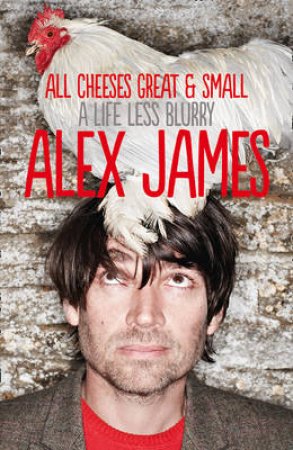 All Cheeses Great And Small by Alex James