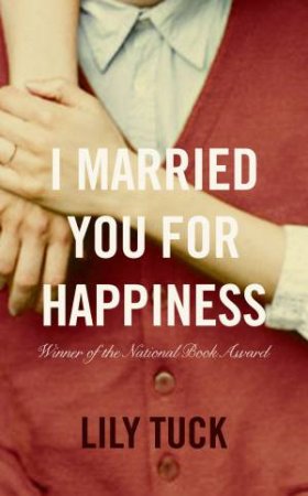 I Married You For Happiness by Lily Tuck