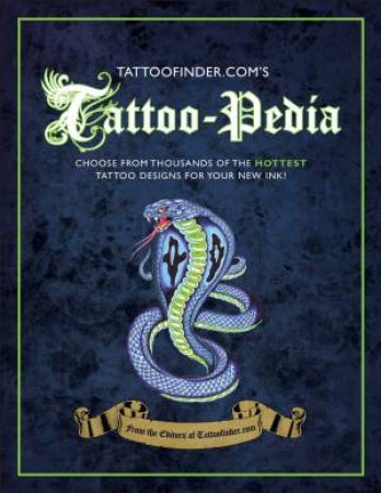 Tattoo-pedia: Choose From Thousands Of Designs To Make Your Own Custom Tattoo by Various