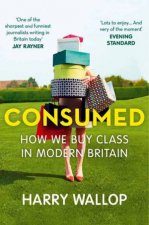 Consumed How We Buy Class in Modern Britain