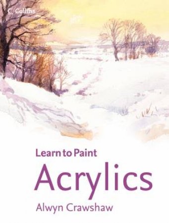 Collins Learn To Paint: Acrylics by Alwyn Crawshaw