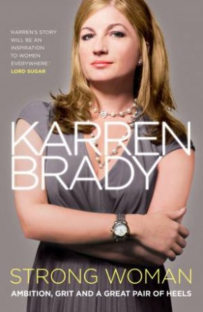 Strong Woman: Ambition, Grit And A Great Pair of Heels by Karren Brady