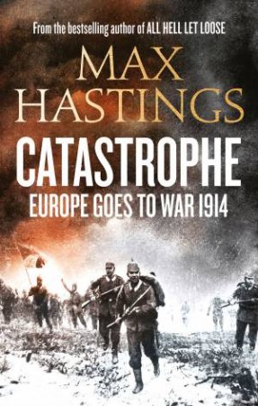 Catastrophe: Europe Goes to War 1914 by Max Hastings