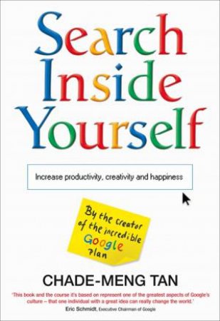 Search Inside Yourself: Googles Guide To Enhancing Productivity,Creativity And Happiness by Chade-Meng Tan