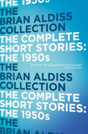 The Complete Short Stories: Vol. 01 - The 1950s by Brian Aldiss