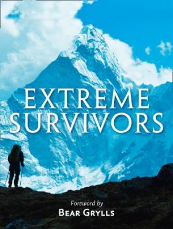 The Times Extreme Survivors: 60 Of The World's Most Extreme Survival Stories by Bear Grylls