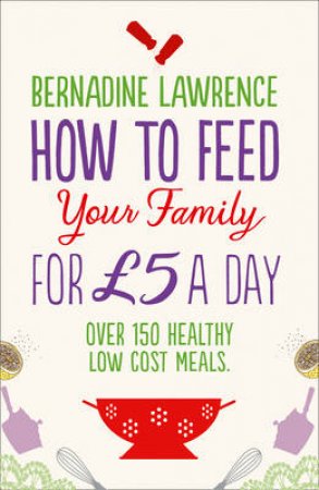 How To Feed Your Family For 5 Pounds A Day by Bernadine Lawrence