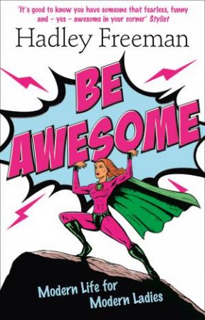 Be Awesome: Modern Life For Modern Ladies by Hadley Freeman