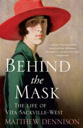 Behind the Mask: The Life of Vita Sackville-West by Matthew Dennison