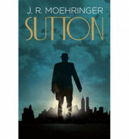 Sutton by J.R. Moehringer