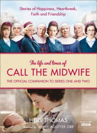 Call the Midwife - The Official TV Companion: Celebrating the Nation's Best-Loved Television Drama by Heidi Thomas