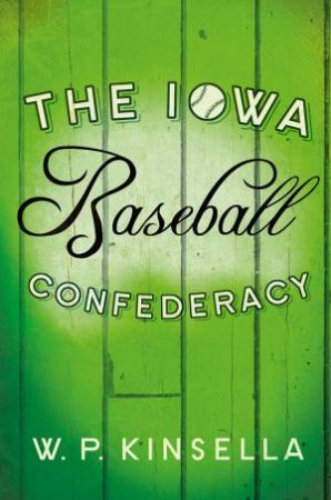 The Iowa Baseball Confederacy by W. P. Kinsella