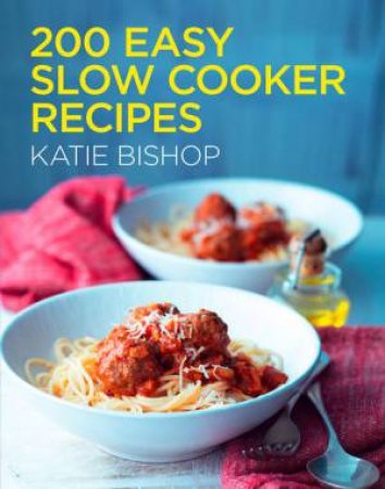 200 Easy Slow Cooker Recipes by Katie Bishop