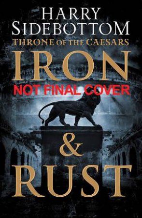 Throne of the Caesars (1) - Iron and Rust by Harry Sidebottom