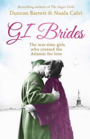 GI Brides: The War-Time Girls Who Crossed the Atlantic for Love by Duncan Barrett & Nuala Calvi