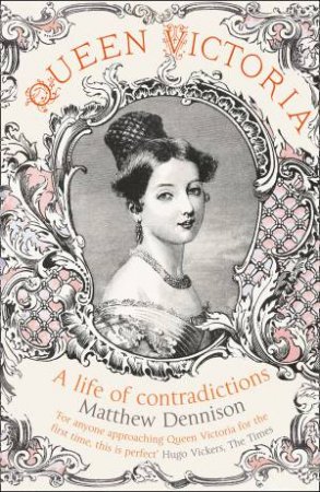 Queen Victoria: A Life of Contradictions by Matthew Dennison