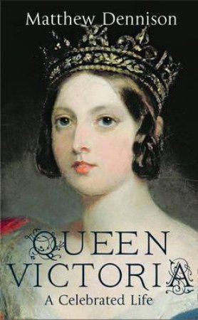 Queen Victoria: A Life of Contradictions by Matthew Dennison