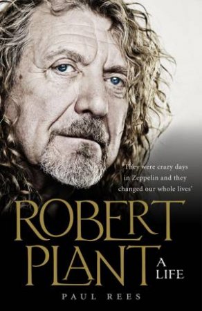 Robert Plant: A Life: The Biography by Paul Rees