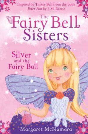 The Fairy Bell Sisters 1 : Silver and the Fairy Ball by Margaret McNamara