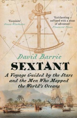 Sextant: A Voyage Guided By The Stars And The Men Who Mapped The World's Oceans by David Barrie