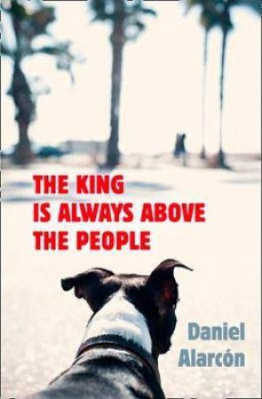 The King Is Always Above The People by Daniel Alarcon