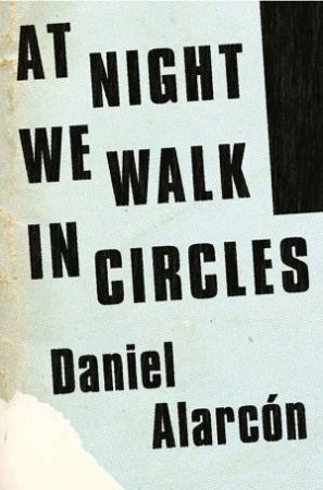 At Night We Walk In Circles by Daniel Alarcon