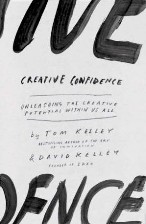 Creative Confidence: Unleashing the Creative Potential Within Us All by David Kelley