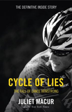 Cycle of Lies: The Definitive Inside Story of the Fall of Lance Armstrong by Juliet Macur