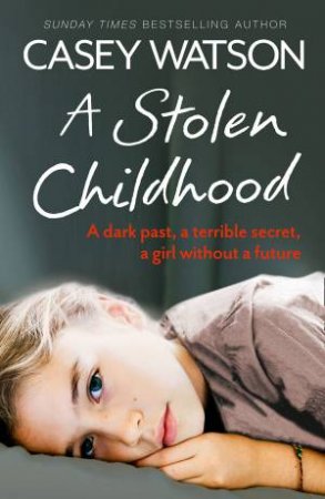 A Stolen Childhood: A Dark Past, a Terrible Secret, a Girl Without a Future by Casey Watson