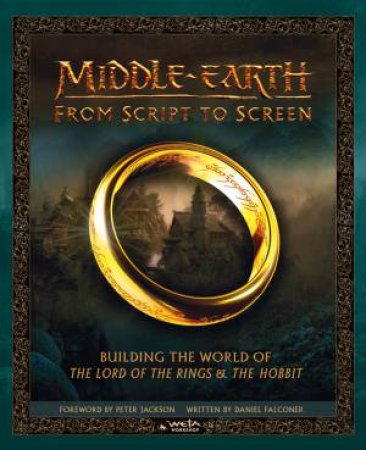 Middle-Earth From Script To Screen: Building The World Of The Lord Of The Rings And The Hobbit by Daniel Falconer