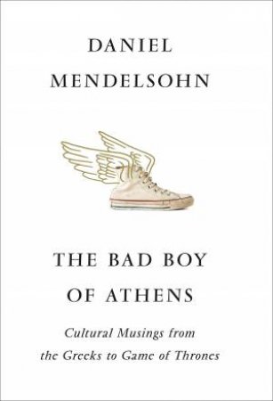 The Bad Boy Of Athens by Daniel Mendelsohn