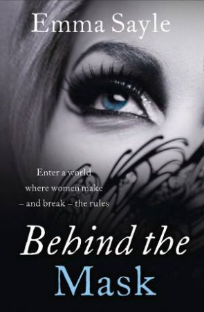 Behind The Mask: Enter a World Where Women Make -and Break -the Rules by Emma Sayle