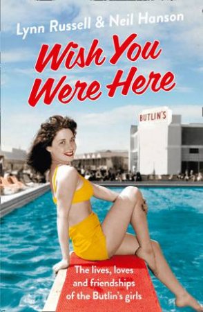 Wish You Were Here!: The Lives, Loves and Friendships of the Butlin'sGirls by Lynn Russell